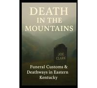 Death In The Mountains: Funeral Customs & Deathways In Eastern Kentucky