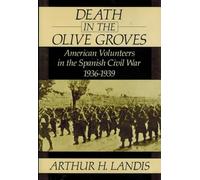 Death in the Olive Groves: American Volunteers in the Spanish Civil War, 1936-39