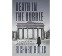 Death in the Rubble: The Elisabeth Kusian Murders in 1949 Berlin (German and European Studies)