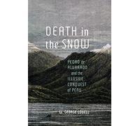 Death in the Snow: Pedro de Alvarado and the Illusive Conquest of Peru (McGill-Queen's Iberian and Latin American Cultures Series, 5)