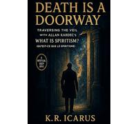 Death is a Doorway: Traversing the Veil with Allan Kardec’s What is Spiritism? (Qu'est-ce que le Spiritisme) (A Mystical Deep Dive)