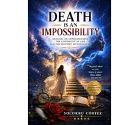 Death is an Impossibility: An essay on consciousness, the continuity of life, and the mystery of existence