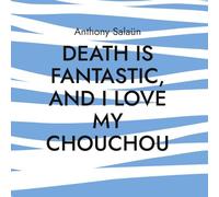 Death is fantastic, and I love my Chouchou: Poetry