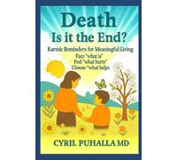 Death Is it the End? Karmic Reminders for Meaningful Living Face “what is” Feel “what hurts” Choose “what helps”