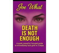 Death Is Not Enough: A powerful, concise quick guide to facing grief in 3 steps