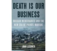 Death Is Our Business: Russian Mercenaries and the New Era of Private Warfare