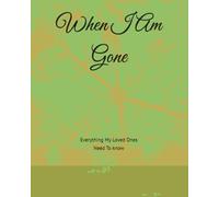 Death Journal-When I Am Gone: Everything My Loved Ones Need To know