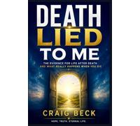 Death Lied to Me: The Evidence for Life After Death and What Really Happens When You Die