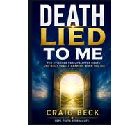 Death Lied to Me: The Evidence for Life After Death and What Really Happens When You Die