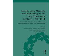 Death, Loss, Memory and Mourning in the Long Nineteenth Century, 1780-1914: Volume III: Historical, Social-Political and Public Response to Death, Loss and Mourning: 3