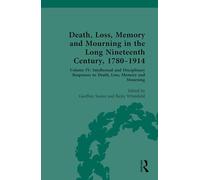 Death, Loss, Memory and Mourning in the Long Nineteenth Century, 1780-1914: Volume IV: Intellectual and Disciplinary Responses to Death, Loss, Memory and Mourning: 4