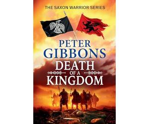 Death of a Kingdom: A BRAND NEW chapter in the epic Saxon Warrior saga from Peter Gibbons (The Saxon Warrior Series, 6)