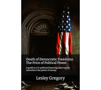 Death of Democratic Freedoms: The Price of Political Power: A guide to U.S. political financing, dark money networks & the power of money.
