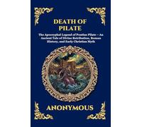 Death of Pilate: The Apocryphal Legend of Pontius Pilate - An Ancient Tale of Divine Retribution, Roman History, and Early Christian Myth (Large Print ... 204 (Library of Alexandria - Esoteric)