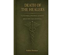 Death of the Healers: A Lyrical Prophecy of Remembrance and Renewal; Spoken by Merlin, Keeper of the Old Grove