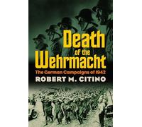 Death of the Wehrmacht: The German Campaigns of 1942 (Modern War Studies)