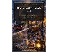 Death on the Branch Line: 100 Cosy Railway Murder-Mystery Logic Puzzles, with Full Solutions, Book Four (The Bramblewick Murders)