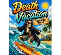 Death on Vacation: A Hilarious Skeleton Coloring Book for Adults , Funny Grim Reaper Scenes at the Beach, Resort & Tropics