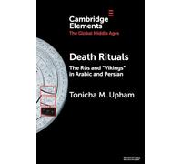 Death Rituals: The Rūs and 'Vikings' in Arabic and Persian (Elements in the Global Middle Ages)