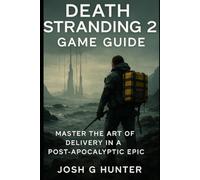 Death Stranding 2 Game Guide: Master the Art of Delivery in a Post-Apocalyptic Epic