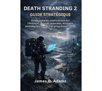 Death Stranding 2 Guide stratégique: Guide complet, explications sur l'histoire, astuces avancées, missions secondaires, secrets et progression à 100 %