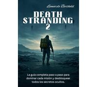 DEATH STRANDING 2: La guía completa paso a paso para dominar cada misión y desbloquear todos los secretos ocultos.