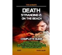 Death Stranding 2 On The Beach: COMPLETE GUIDE: Becoming A Pro Player In Death Stranding 2: On The Beach (Best Tips, Tricks, and Strategies), Master ... Strategies to Conquer Every Challenge