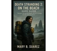 Death Stranding 2: On the Beach Game Guide: Between Life and the Beach: Survival, Strategy, and the Soul of a Porter