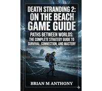 Death Stranding 2: on the Beach Game Guide: Paths Between Worlds: The Complete Strategy Guide to Survival, Connection, and Mastery