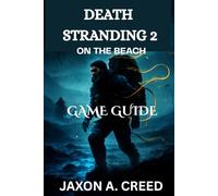 DEATH STRANDING 2 ON THE BEACH GAME GUIDE: Strategies, Secrets, And Expert Tips For Mastering Every Challenge