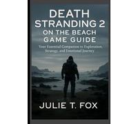 Death Stranding 2: On the Beach Game Guide: Your Essential Companion to Exploration, Strategy, and Emotional Journey
