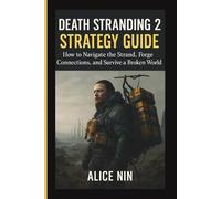 DEATH STRANDING 2 STRATEGY GUIDE: How to Navigate the Strand, Forge Connections, and Survive a Broken World