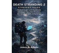 Death Stranding 2 Strategy Guide: Walkthrough, Lore Explained, Advanced Tips, Side Missions, Secrets and 100% Completion