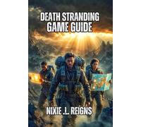 Death Stranding Game Guide: Walkthrough Strategies, Surviving the World, Facing Every Threat, and Experiencing the Journey