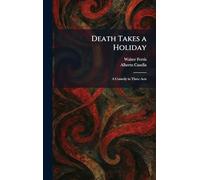 Death Takes a Holiday: A Comedy in Three Acts