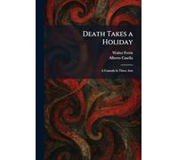 Death Takes a Holiday: A Comedy in Three Acts