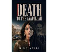 Death to the Ayatollah: Iran's True History: From Golden Era to the Islamic Revolution, Mahsa Amini, and the Collapse of 50 Years of Regime Terror