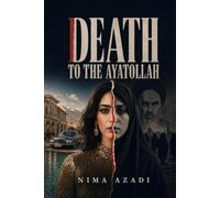 Death to the Ayatollah: Iran's True History: From Golden Era to the Islamic Revolution, Mahsa Amini, and the Collapse of 50 Years of Regime Terror
