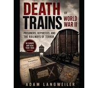 Death Trains of World War II: Prisoners, Forced Labourers, and the Railways of Terror (WW2 Hell)