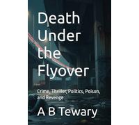 Death Under the Flyover: Crime, Thriller, Politics, Poison, and Revenge (The Returning Detective)