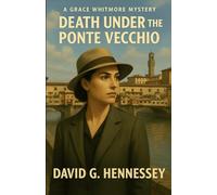 DEATH UNDER THE PONTE VECCHIO: Book 6 in the Grace Whitmore Mystery Series