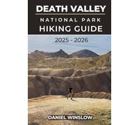 DEATH VALLEY NATIONAL PARK HIKING GUIDE 2025 - 2026: Discover Iconic Hikes, Hidden Canyons and Rugged Landscapes in America’s Desert Wilderness