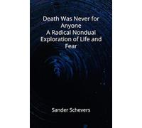 Death Was Never for Anyone A Radical Nondual Exploration of Life and Fear