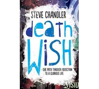 Death Wish: The Path through Addiction to a Glorious Life
