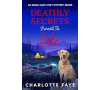 Deathly Secretss Beneath The Lake: Secrets, Lies, and a Lake That Remembers (Emma Hart Cozy Mystery Series)