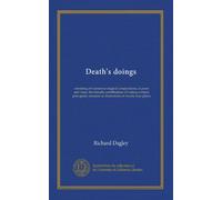 Death's doings: consisting of numerous original compositions, in prose and verse, the friendly contributions of various writers; principally intended as illustrations of twenty-four plates