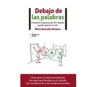 Debajo de las palabras: Cómo la Comunicación No Violenta puede mejorar tu vida (ACTUAL)