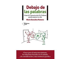 Debajo de las palabras: Cómo la Comunicación No Violenta puede mejorar tu vida (ACTUAL)