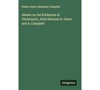 Debate on the Evidences of Christianity, Held Between R. Owen and A. Campbell