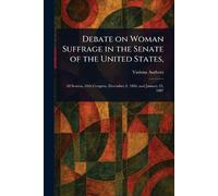 Debate on Woman Suffrage in the Senate of the United States,